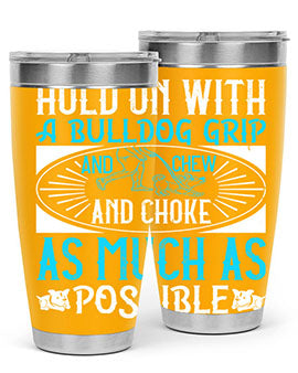 Hold on with a bulldog grip and chew and choke as much as possible Style 44#- dog- Tumbler