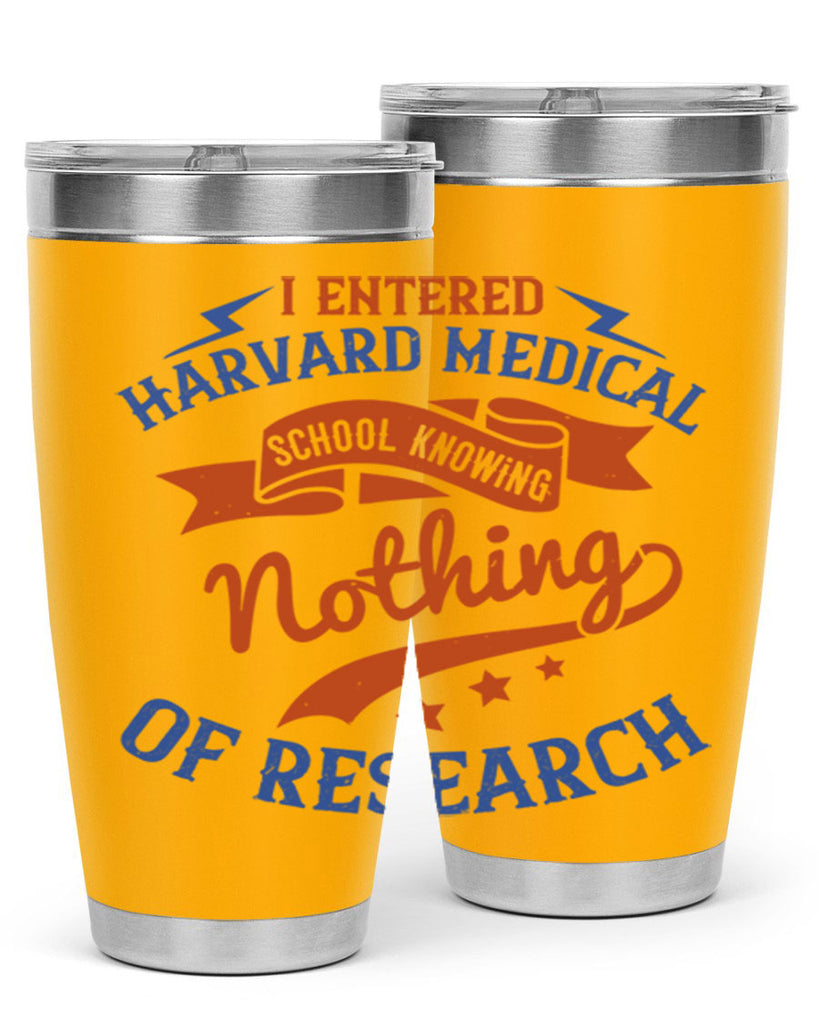I entered Harvard Medical School knowing nothing of research Style 47#- medical- tumbler