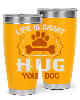 Life is Short Hug your Dog Style 169#- dog- Tumbler