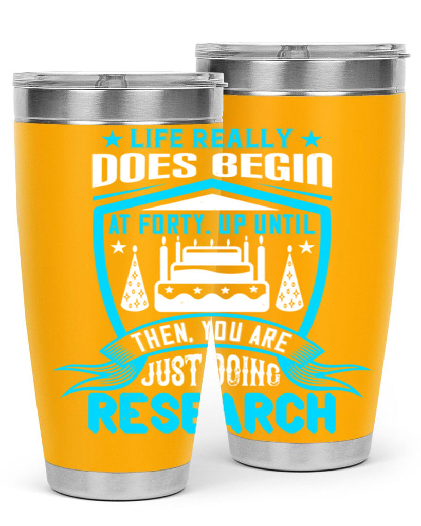 Life really does begin at forty Up until then you are just doing research Style 63#- birthday- tumbler