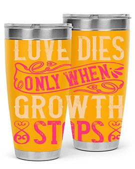 Love dies only when growth stops Style 33#- dog- Tumbler
