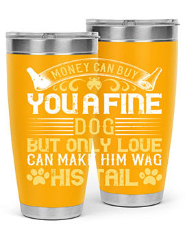 Money can buy you a fine dog but only love can make him wag his tail Style 178#- dog- Tumbler