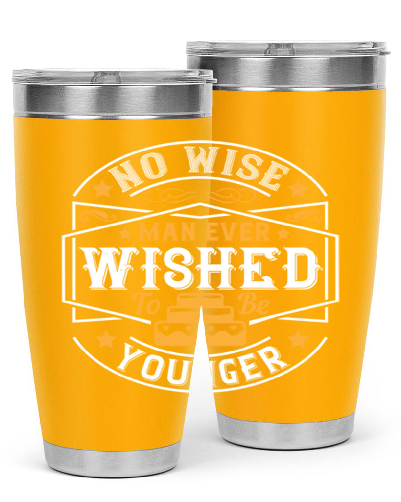 No wise man ever wished to be younger Style 40#- birthday- tumbler