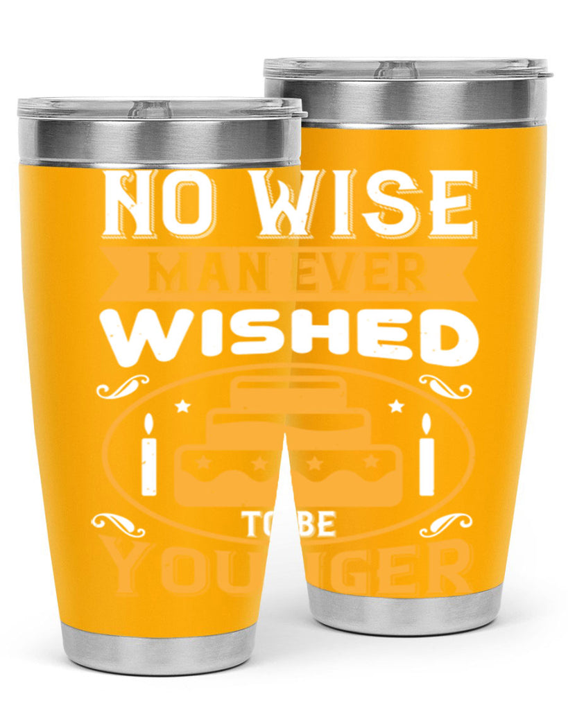 No wise man ever wished to be younger Style 53#- birthday- tumbler