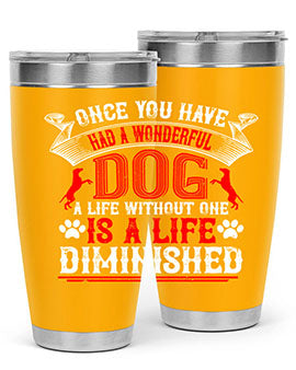 Once you have had a wonderful dog a life without one is a life diminished Style 172#- dog- Tumbler