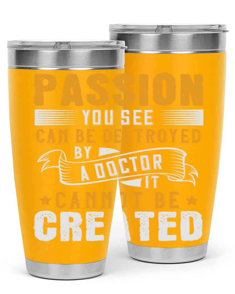 Passion you see can be destroyed by a doctor It cannot be created Style 29#- medical- tumbler