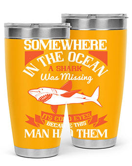 Somewhere in the ocean a shark was missing its cold eyes because this man had them Style 20#- shark  fish- Tumbler