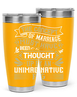 The concept of marriage must have been thought up by an unimaginative pig Style 24#- pig- Tumbler