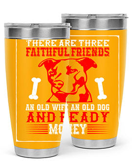 There are three faithful friends an old wife an old dog and ready money Style 146#- dog- Tumbler