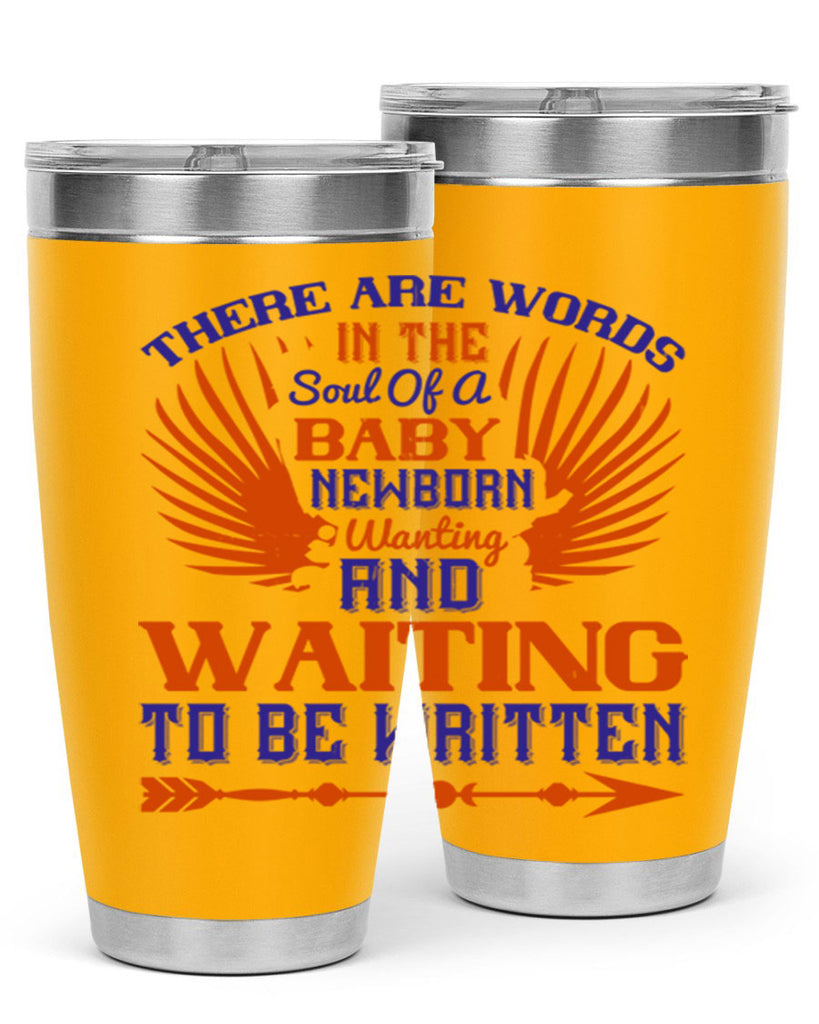 There are words in the soul of a newborn baby wanting and waiting to be written Style 6#- baby- tumbler