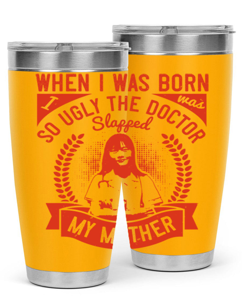 When I was born I was so ugly the doctor slapped my mother Style 11#- medical- tumbler