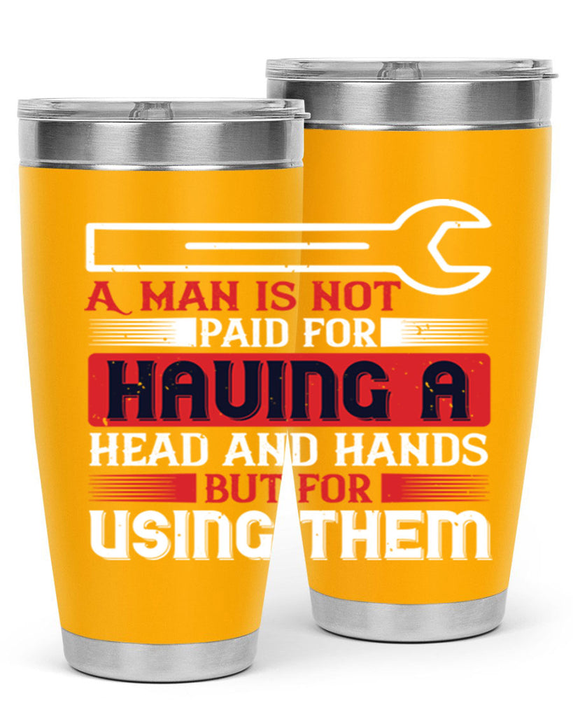 a man is not paid for having a head and hands but for using them 47#- labor day- Tumbler