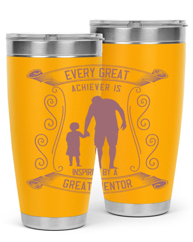 every great achiever is inspired by a great mentor 268#- fathers day- Tumbler