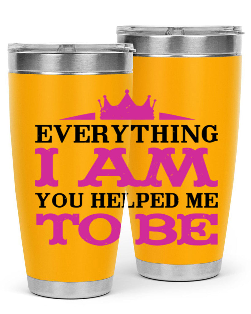 everything i am you helped me to be 85#- mothers day- Tumbler