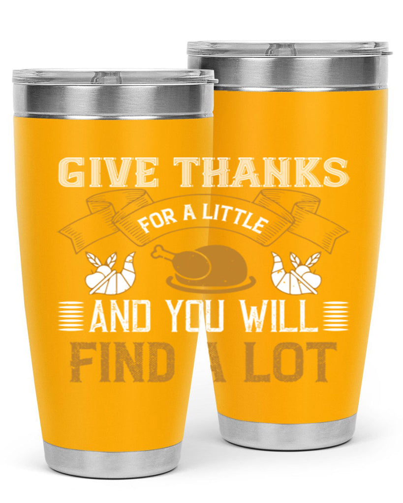 give thanks for a little and you will find a lot 45#- thanksgiving- Tumbler