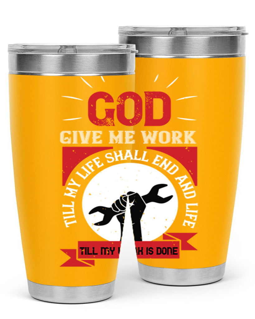 god give me work till my life shall end and life till my work is done 41#- labor day- Tumbler