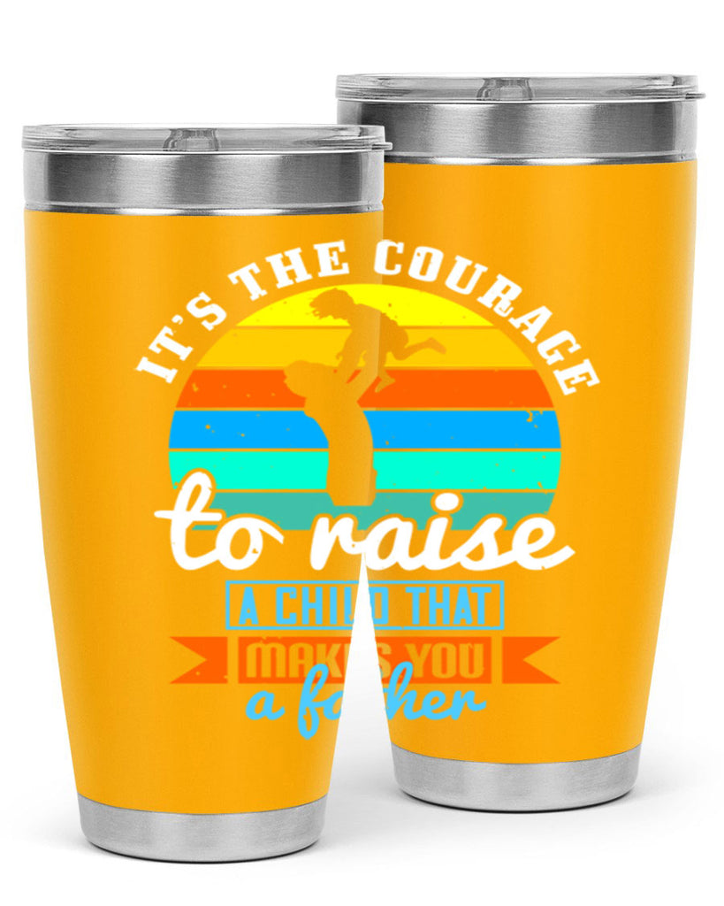 it’s the courage to raise 194#- fathers day- Tumbler