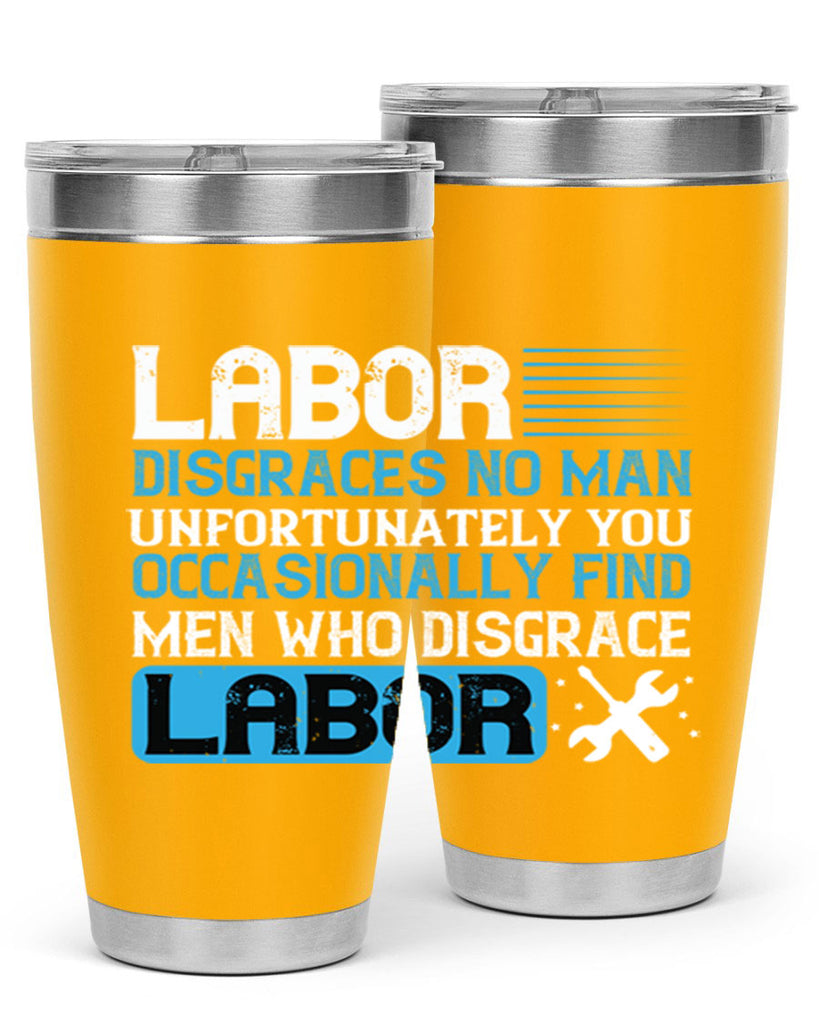 labor disgraces no man unfortunately you occasionally find men who disgrace labor 31#- labor day- Tumbler