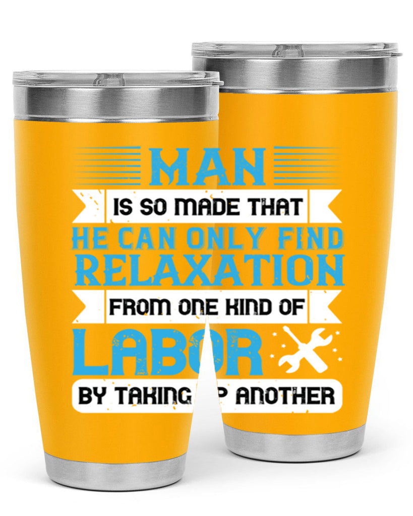 man is so made that he can only find relaxation from one kind of labor by taking up another 25#- labor day- Tumbler