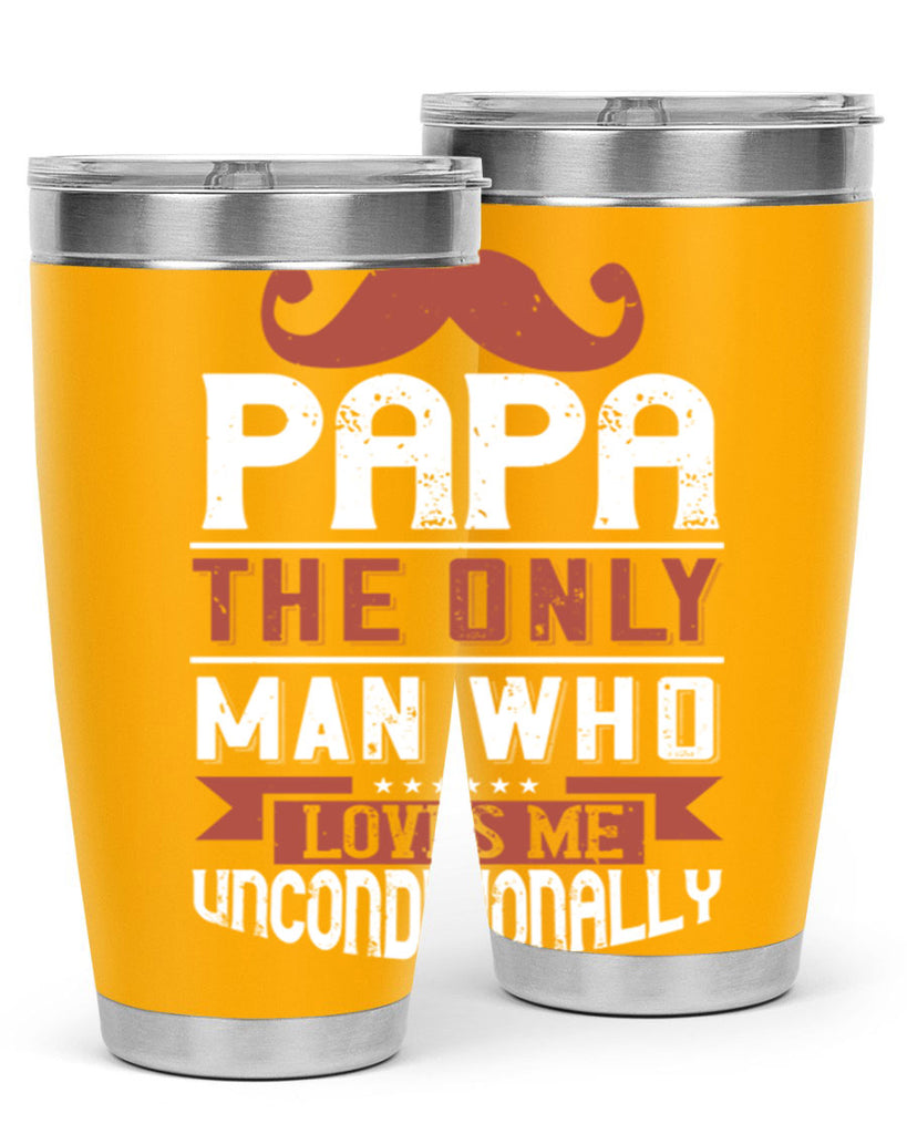 papa the only man who loves me unconditionally 190#- fathers day- Tumbler