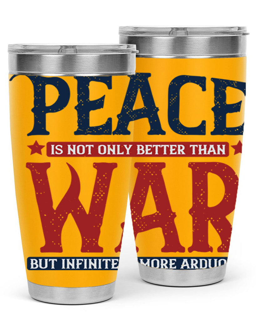 peace is not only better than war but infinitely more arduous 36#- Veterns Day- Tumbler