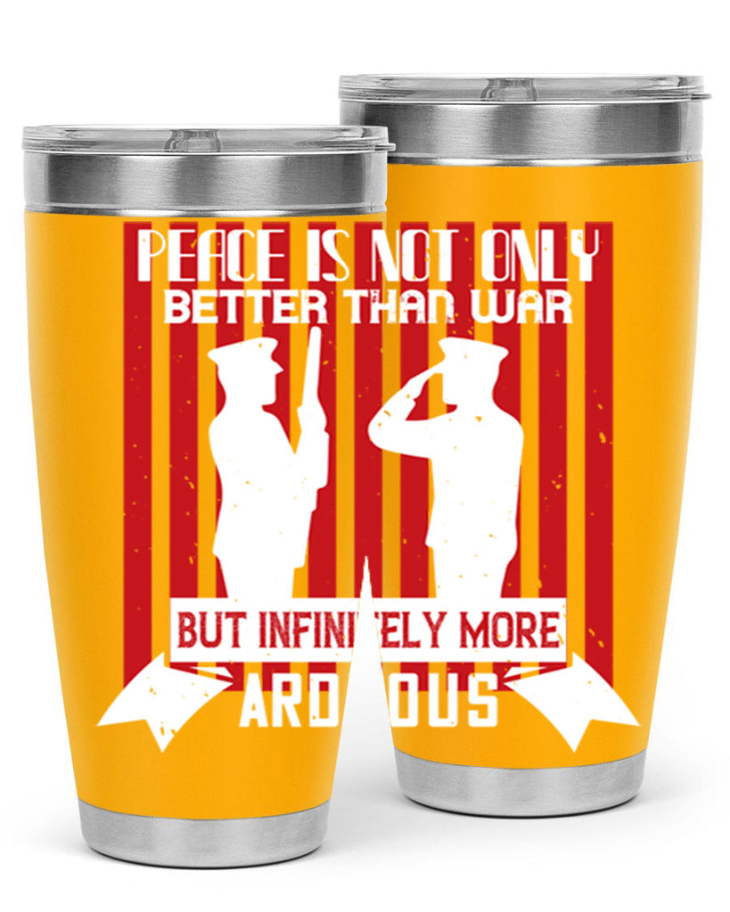 peace is not only better than war but infinitely more arduous 92#- Veterns Day- Tumbler