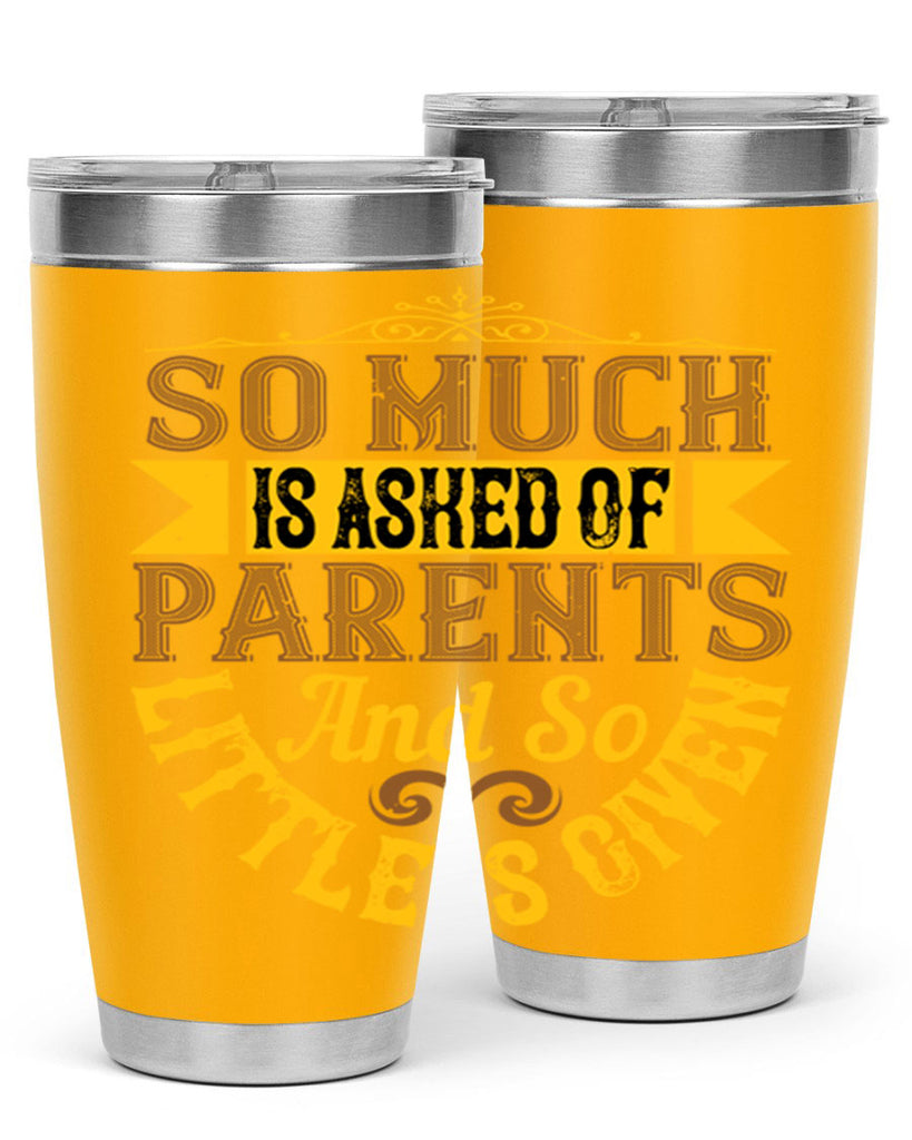 so much is asked of parents and so little is given 23#- Parents Day- Tumbler