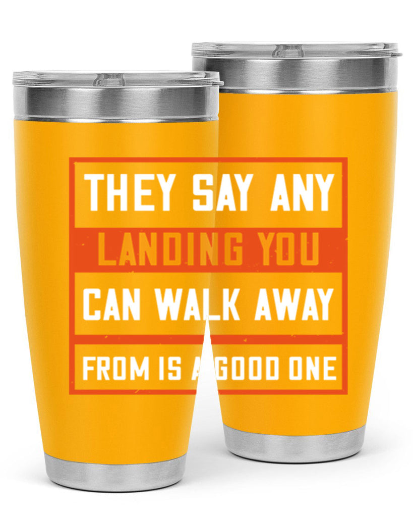 they say any landing you can walk away from is a good one 18#- walking- Tumbler
