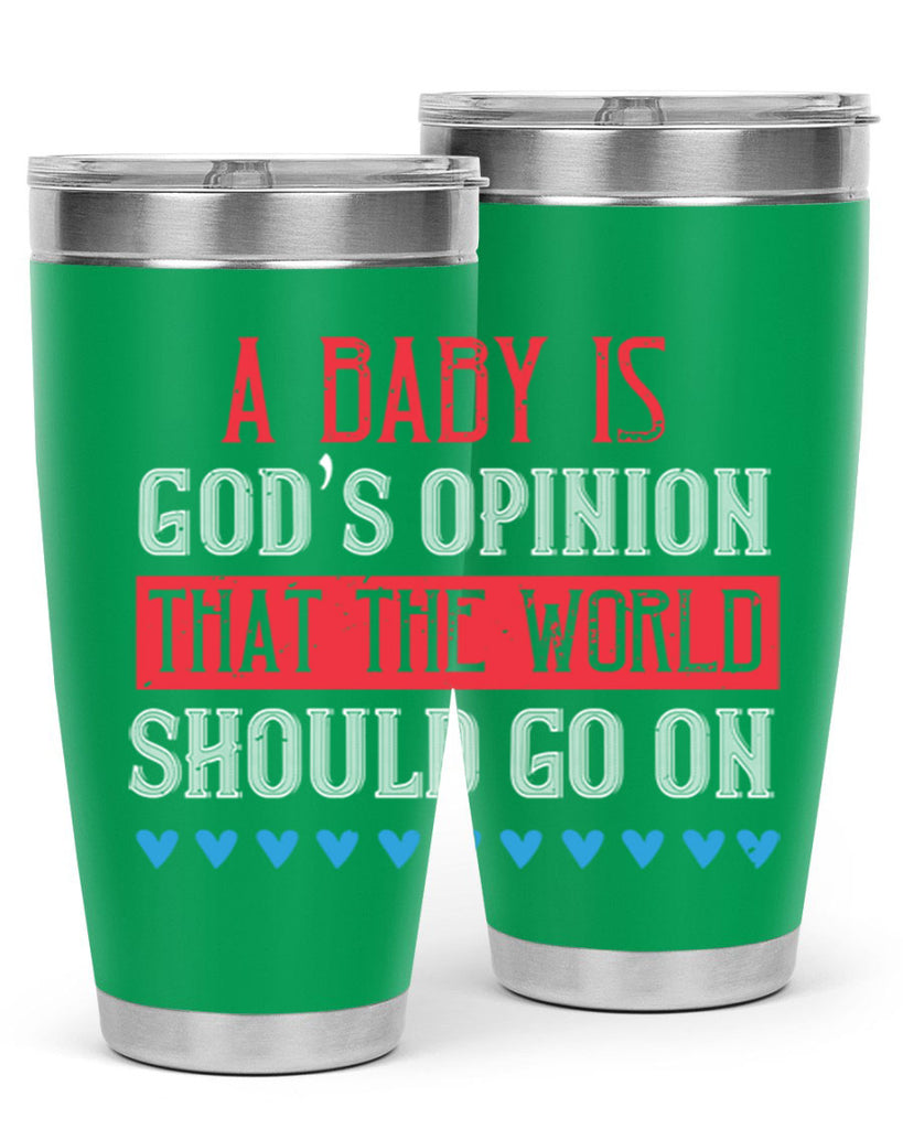 A baby is God’s opinion that the world should go on Style 8#- baby- Tumbler