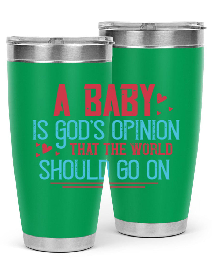A baby is Gods opinion that the world should go on Style 9#- baby- Tumbler