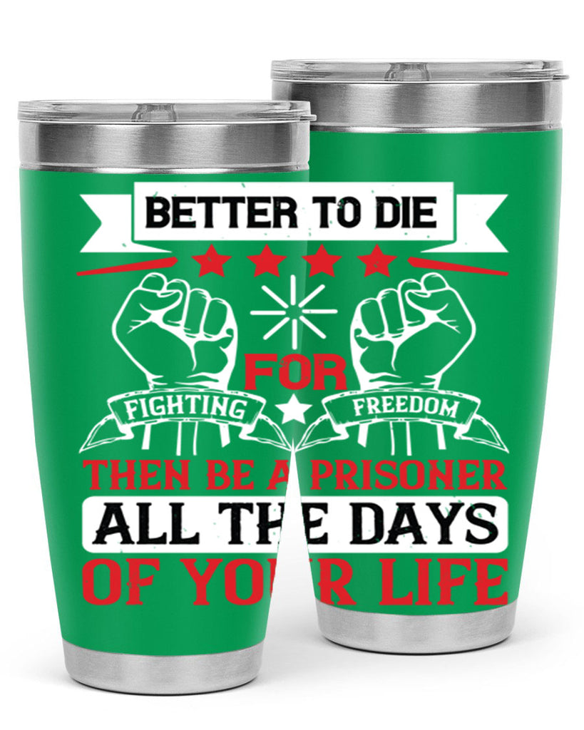 Better to die fighting for freedom then be a prisoner all the days of your life Style 87#- Fourt Of July- Tumbler