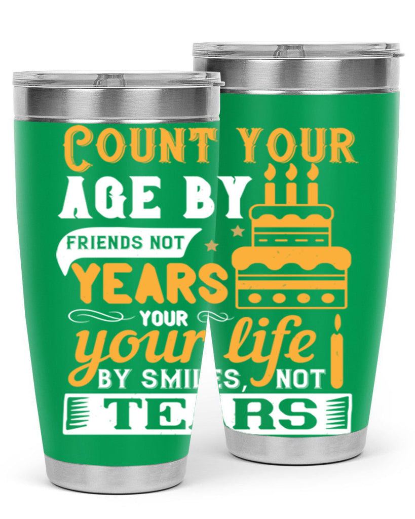 Count your age by friends not years your life by smiles not tears Style 92#- birthday- tumbler