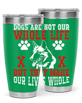 Dogs are not our whole life but they make our lives whole Style 45#- dog- Tumbler