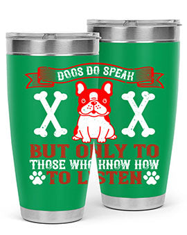Dogs do speak but only to those who know how to listen Style 218#- dog- Tumbler