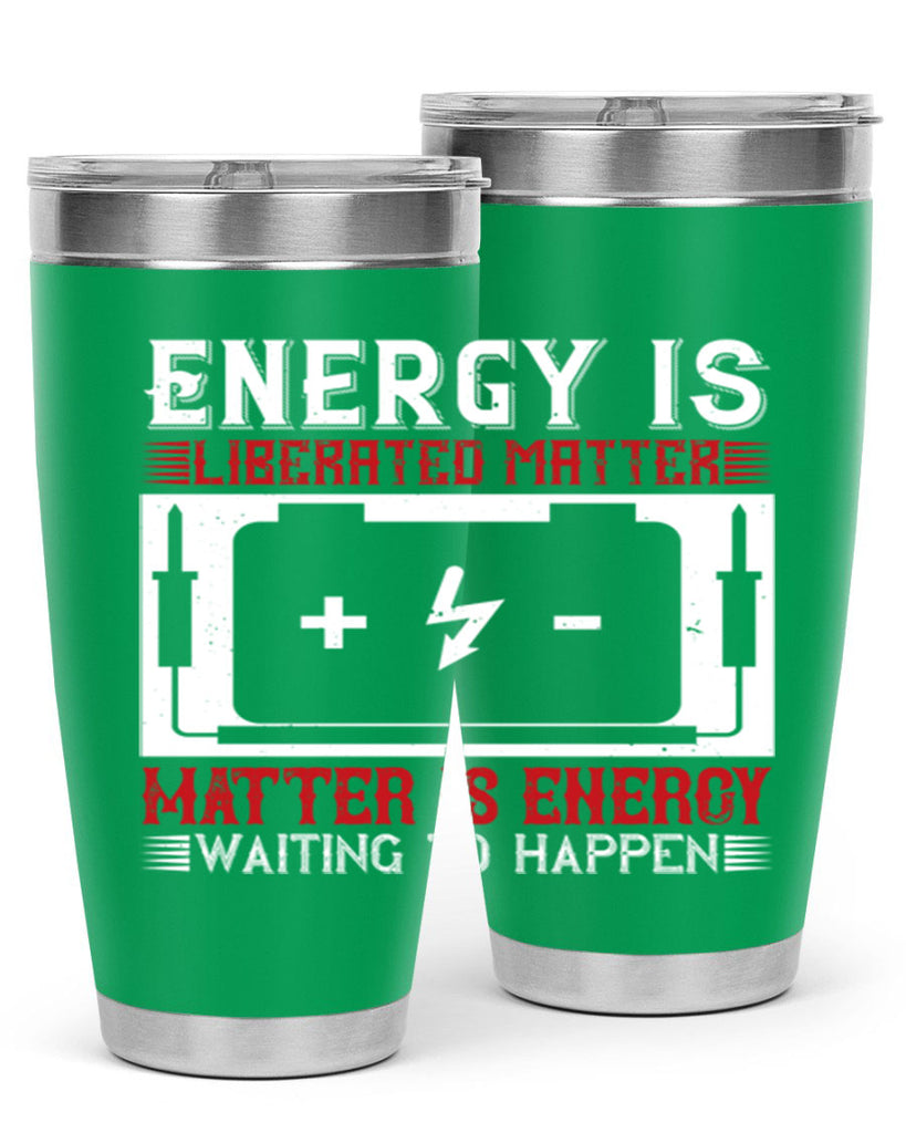 Energy is liberated matter matter is energy waiting to happen Style 42#- electrician- tumbler