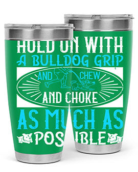 Hold on with a bulldog grip and chew and choke as much as possible Style 44#- dog- Tumbler