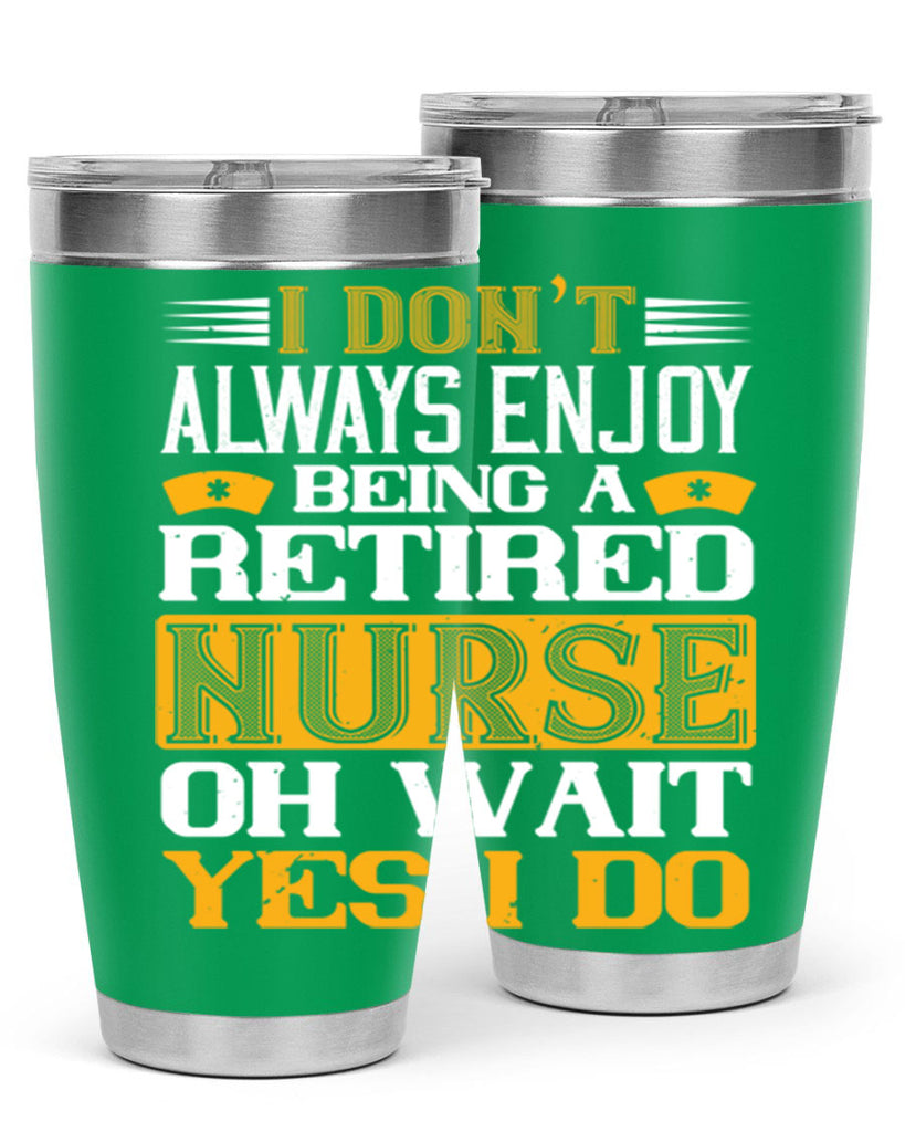 I don’t always enjoy being a retired nurse oh wait yes i do Style 323#- nurse- tumbler