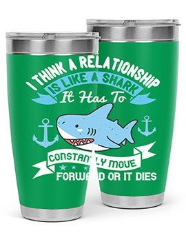 I think a relationship is like a shark It has to constantly move forward or it dies Style 78#- shark  fish- Tumbler
