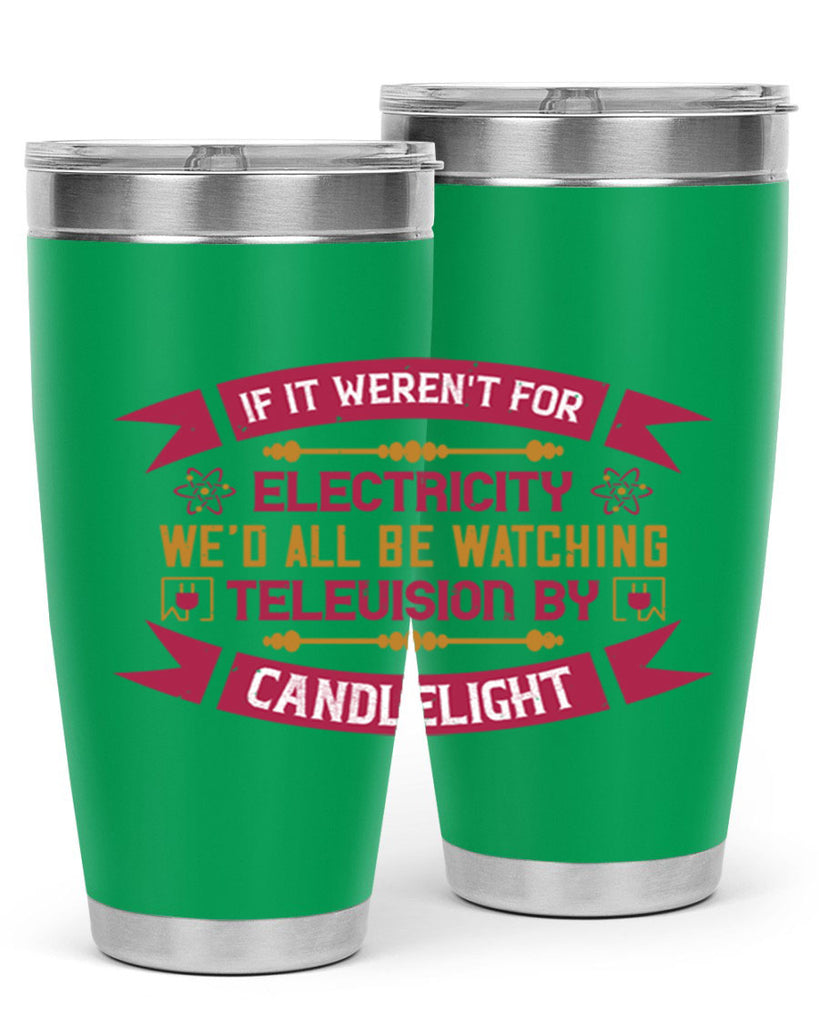 If it werent for electricity wed all be watching television candlelight Style 30#- electrician- tumbler