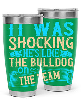 It was shocking Hes like the bulldog on the team Style 35#- dog- Tumbler