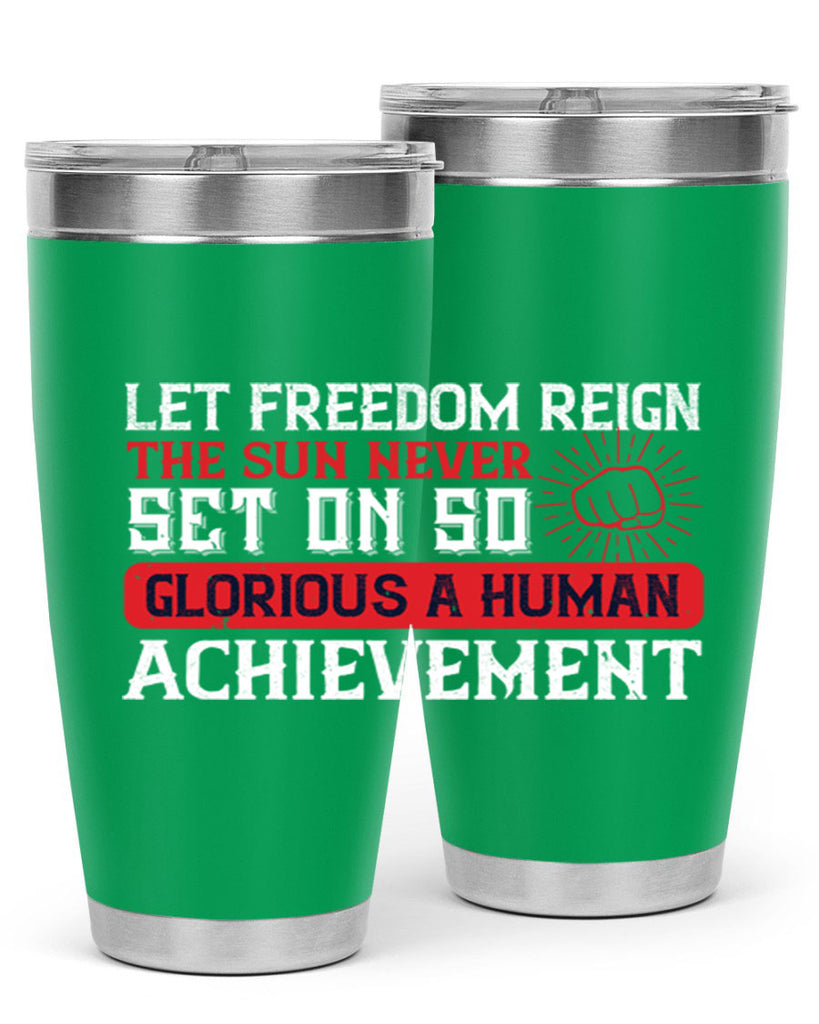 Let freedom reign The sun never set on so glorious a human achievement Style 125#- Fourt Of July- Tumbler
