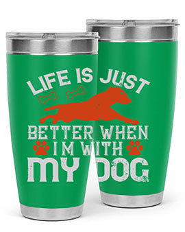 Life is Just better when im with my dog Style 171#- dog- Tumbler