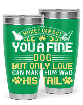 Money can buy you a fine dog but only love can make him wag his tail Style 178#- dog- Tumbler