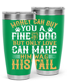Money can buy you a fine dog but only love can make him wag his tail Style 180#- dog- Tumbler