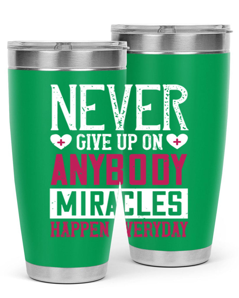 Never give up on anybody Miracles happen everyday Style 291#- nurse- tumbler
