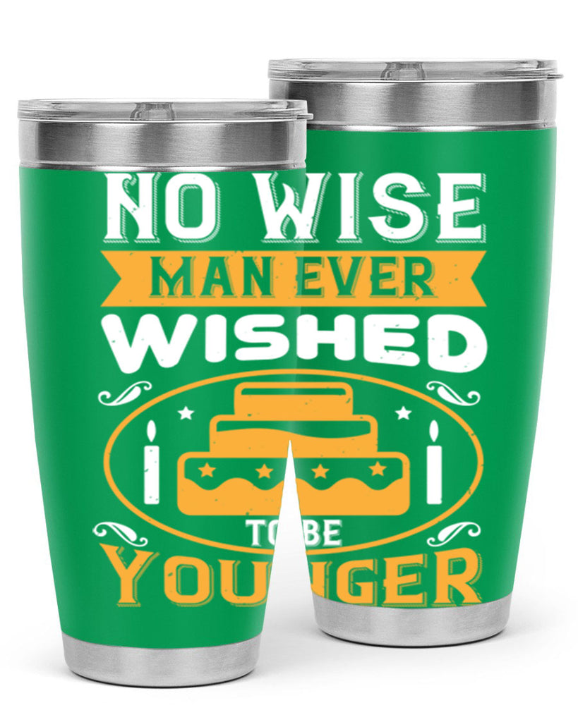 No wise man ever wished to be younger Style 53#- birthday- tumbler
