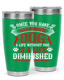 Once you have had a wonderful dog a life without one is a life diminished Style 172#- dog- Tumbler