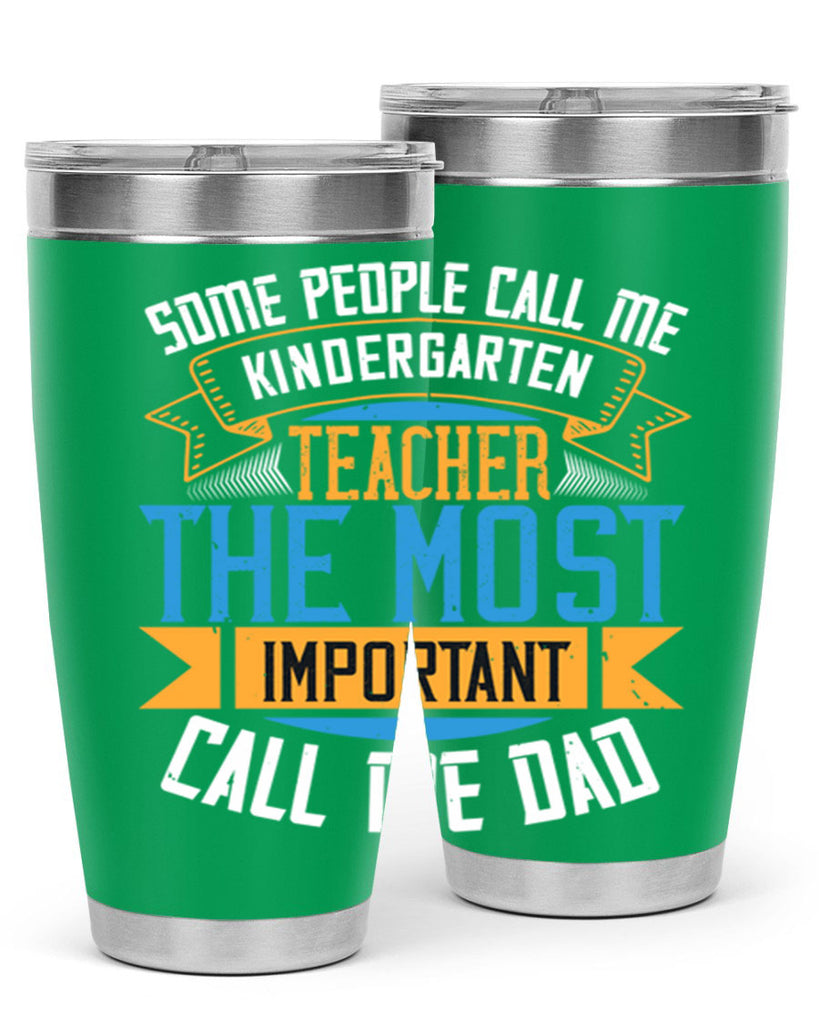 SOME PEOPLE CALL ME KINDERGARTEN TEACHER THE MOST IMPORTANT CALL ME DAD Style 22#- teacher- tumbler