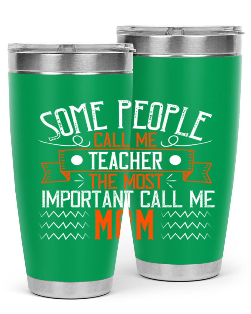 SOME PEOPLE CALL ME TEACHER THE MOST IMPORTANT CALL ME MOM Style 21#- teacher- tumbler