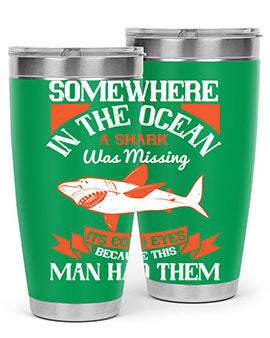Somewhere in the ocean a shark was missing its cold eyes because this man had them Style 20#- shark  fish- Tumbler
